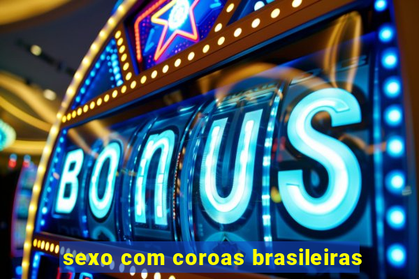 sexo com coroas brasileiras